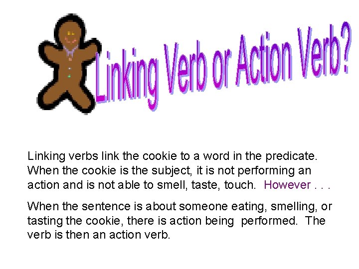 Linking verbs link the cookie to a word in the predicate. When the cookie