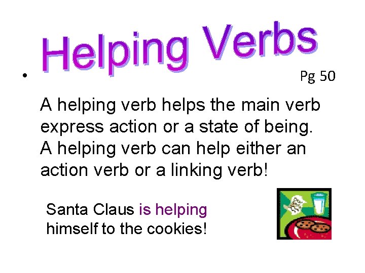 Pg 50 • A helping verb helps the main verb express action or a