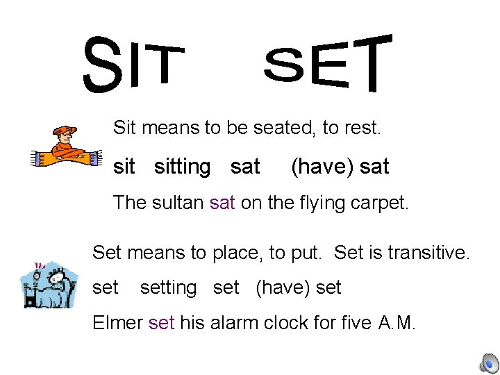 Sit means to be seated, to rest. sitting sat (have) sat The sultan sat