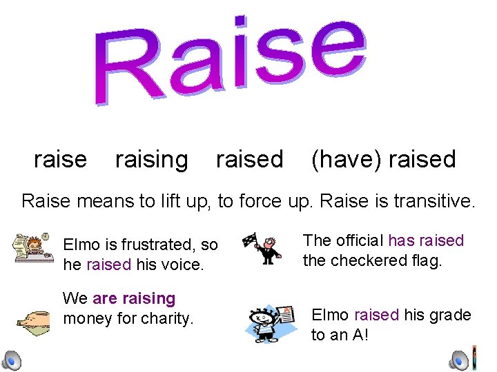 raise raising raised (have) raised Raise means to lift up, to force up. Raise