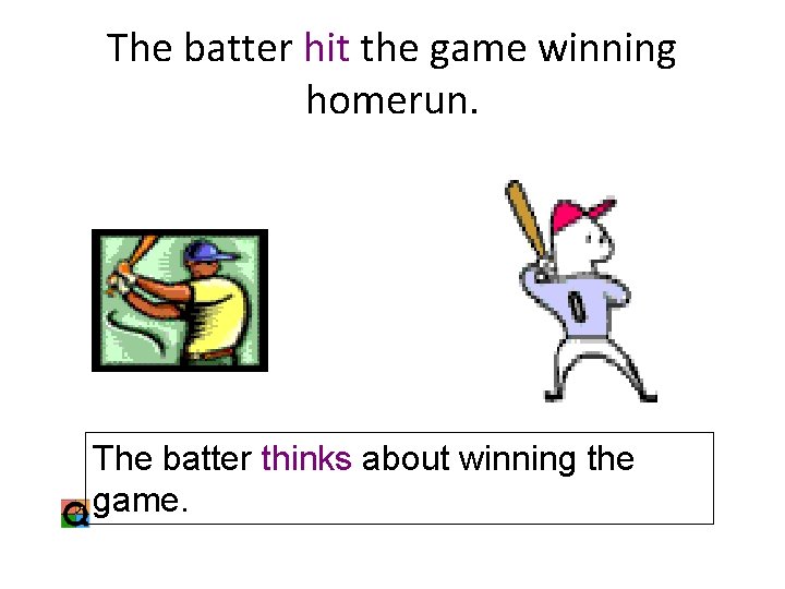 The batter hit the game winning homerun. The batter thinks about winning the game.
