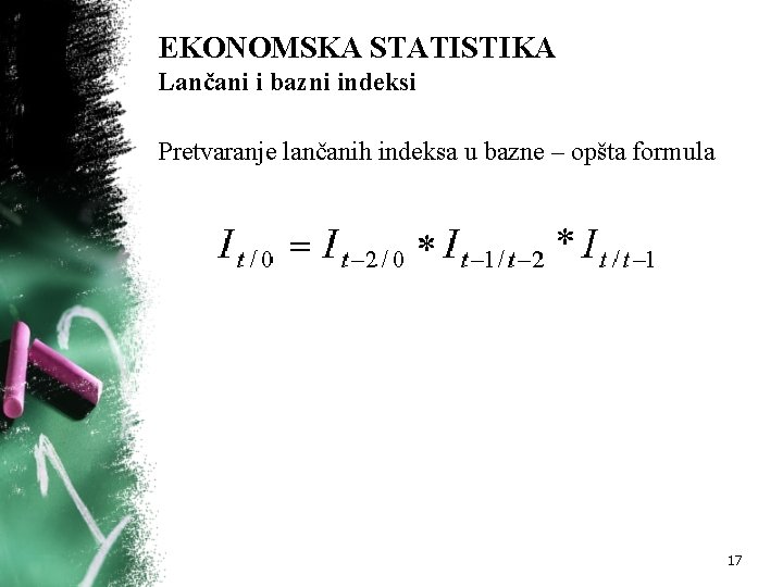 EKONOMSKA STATISTIKA Lančani i bazni indeksi Pretvaranje lančanih indeksa u bazne – opšta formula