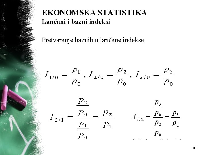 EKONOMSKA STATISTIKA Lančani i bazni indeksi Pretvaranje baznih u lančane indekse 18 