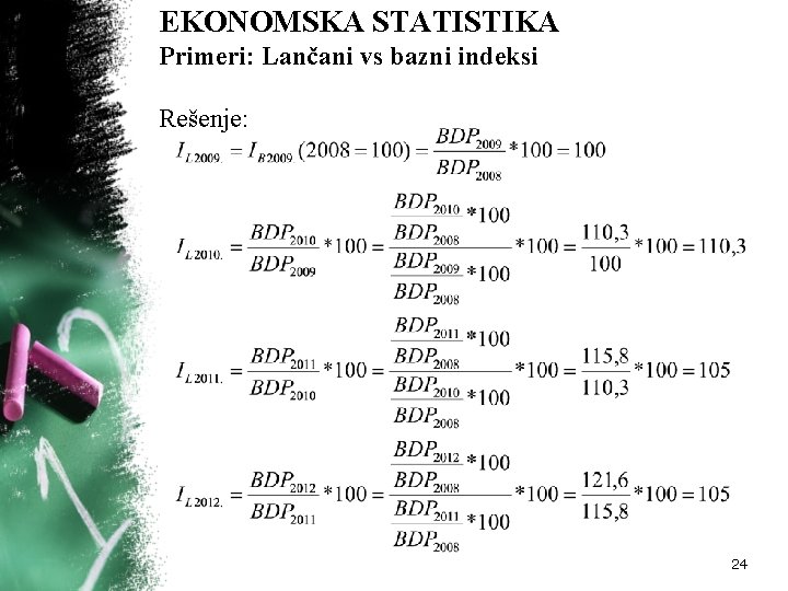 EKONOMSKA STATISTIKA Primeri: Lančani vs bazni indeksi Rešenje: 24 