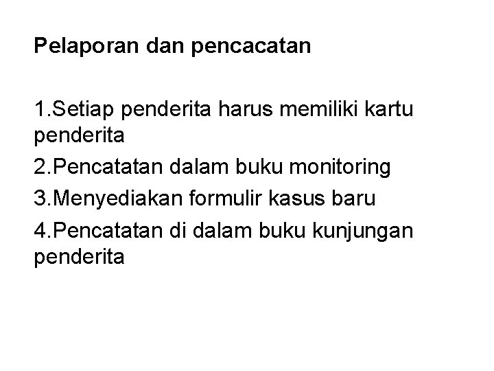 Pelaporan dan pencacatan 1. Setiap penderita harus memiliki kartu penderita 2. Pencatatan dalam buku