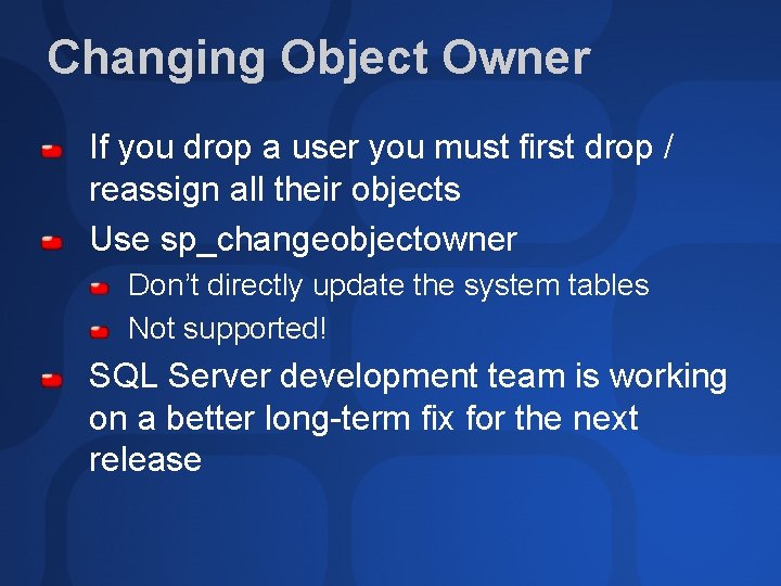 Changing Object Owner If you drop a user you must first drop / reassign Changing Object Owner If you drop a user you must first drop / reassign