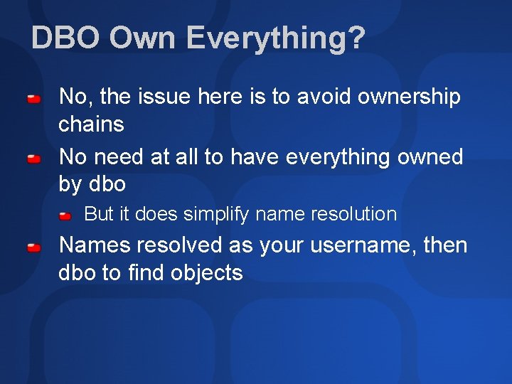 DBO Own Everything? No, the issue here is to avoid ownership chains No need DBO Own Everything? No, the issue here is to avoid ownership chains No need