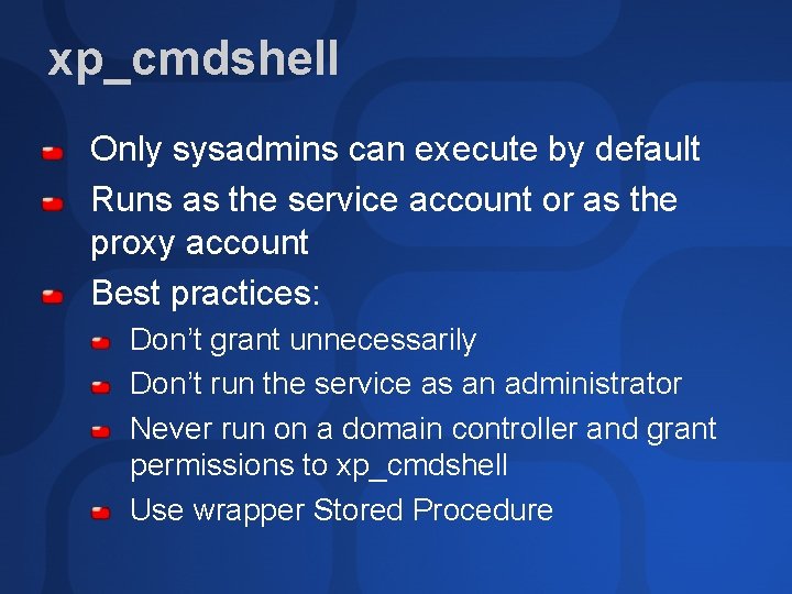 xp_cmdshell Only sysadmins can execute by default Runs as the service account or as