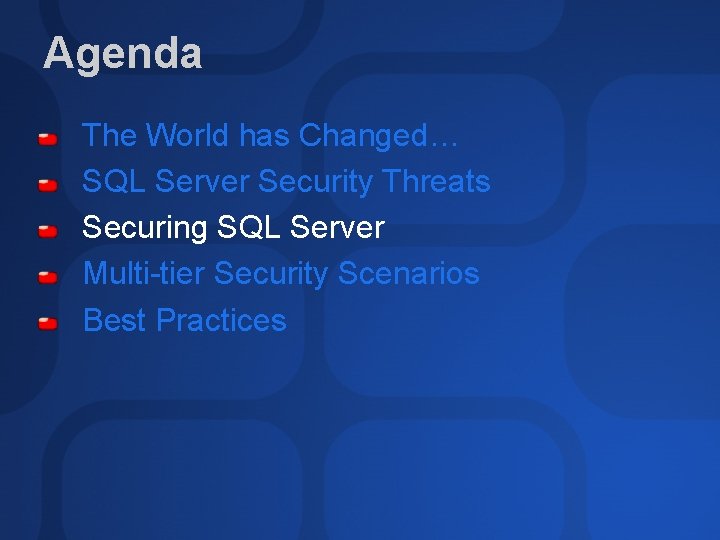 Agenda The World has Changed… SQL Server Security Threats Securing SQL Server Multi-tier Security