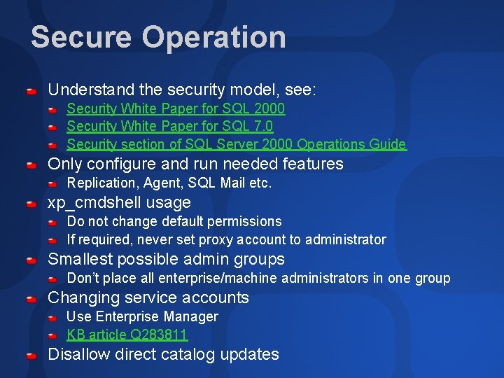 Secure Operation Understand the security model, see: Security White Paper for SQL 2000 Security