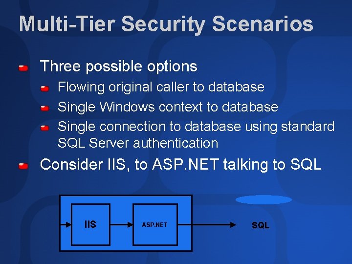 Multi-Tier Security Scenarios Three possible options Flowing original caller to database Single Windows context Multi-Tier Security Scenarios Three possible options Flowing original caller to database Single Windows context