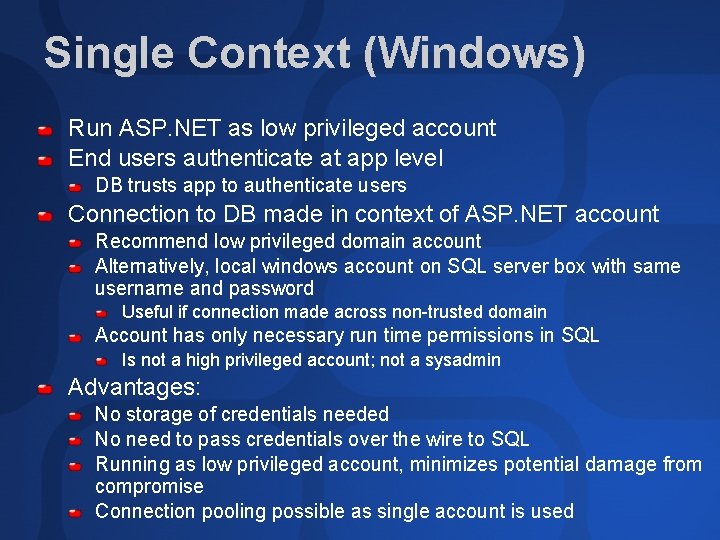 Single Context (Windows) Run ASP. NET as low privileged account End users authenticate at