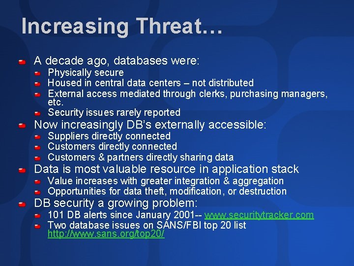 Increasing Threat… A decade ago, databases were: Physically secure Housed in central data centers Increasing Threat… A decade ago, databases were: Physically secure Housed in central data centers