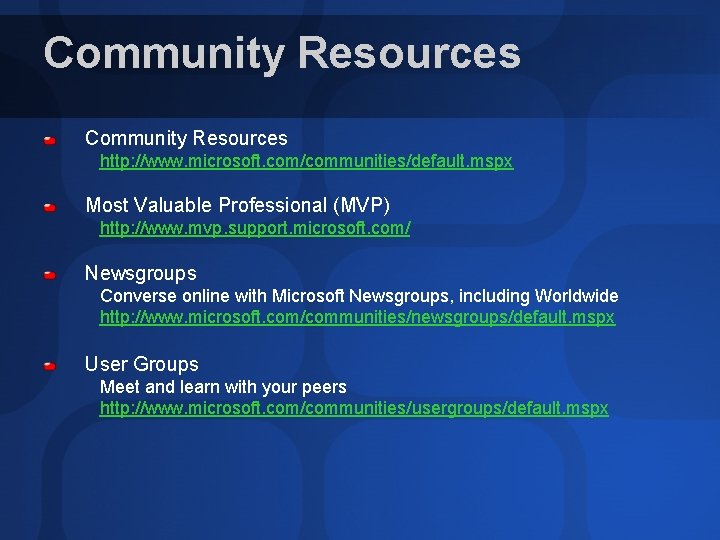 Community Resources http: //www. microsoft. com/communities/default. mspx Most Valuable Professional (MVP) http: //www. mvp. Community Resources http: //www. microsoft. com/communities/default. mspx Most Valuable Professional (MVP) http: //www. mvp.