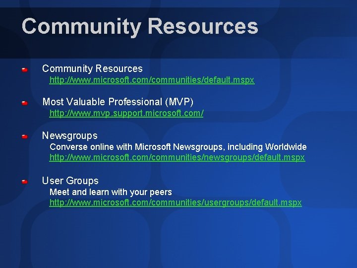 Community Resources http: //www. microsoft. com/communities/default. mspx Most Valuable Professional (MVP) http: //www. mvp.