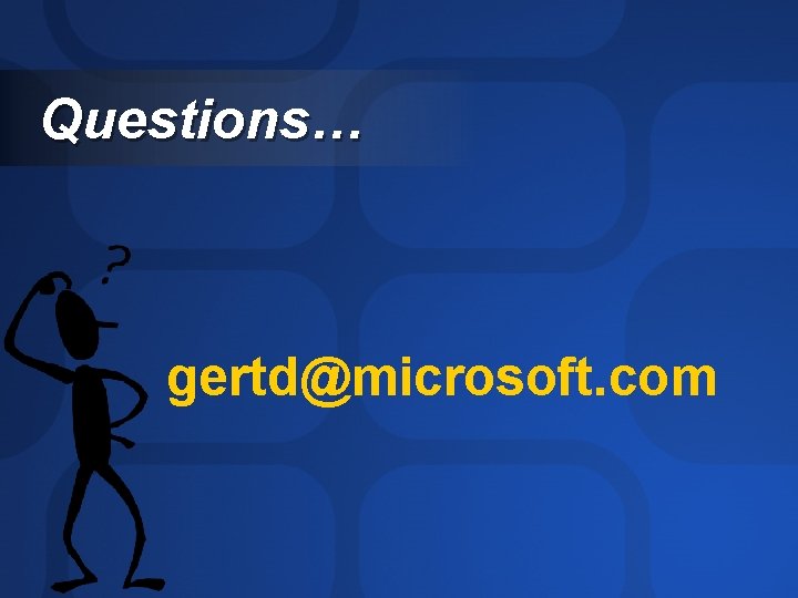 Questions… gertd@microsoft. com 