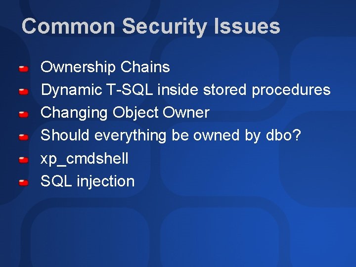Common Security Issues Ownership Chains Dynamic T-SQL inside stored procedures Changing Object Owner Should