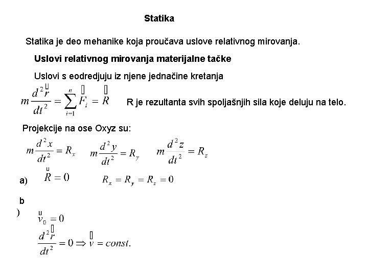 Statika je deo mehanike koja proučava uslove relativnog mirovanja. Uslovi relativnog mirovanja materijalne tačke