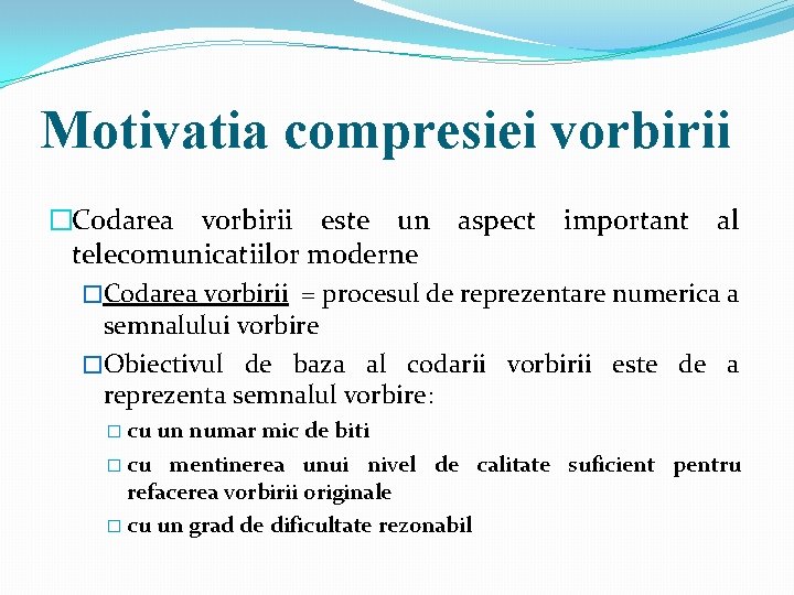 Motivatia compresiei vorbirii �Codarea vorbirii este un aspect important al telecomunicatiilor moderne �Codarea vorbirii Motivatia compresiei vorbirii �Codarea vorbirii este un aspect important al telecomunicatiilor moderne �Codarea vorbirii