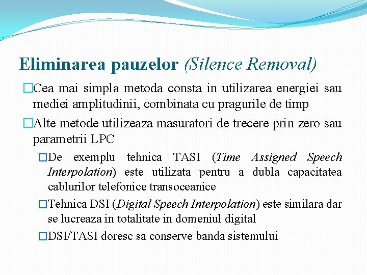 Eliminarea pauzelor (Silence Removal) �Cea mai simpla metoda consta in utilizarea energiei sau mediei Eliminarea pauzelor (Silence Removal) �Cea mai simpla metoda consta in utilizarea energiei sau mediei