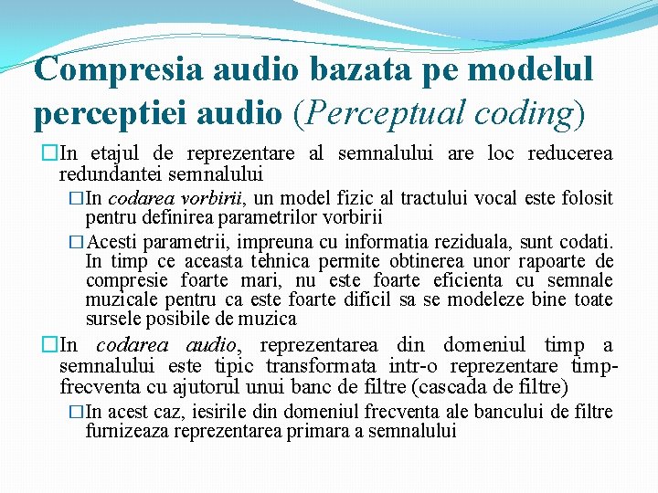 Compresia audio bazata pe modelul perceptiei audio (Perceptual coding) �In etajul de reprezentare al