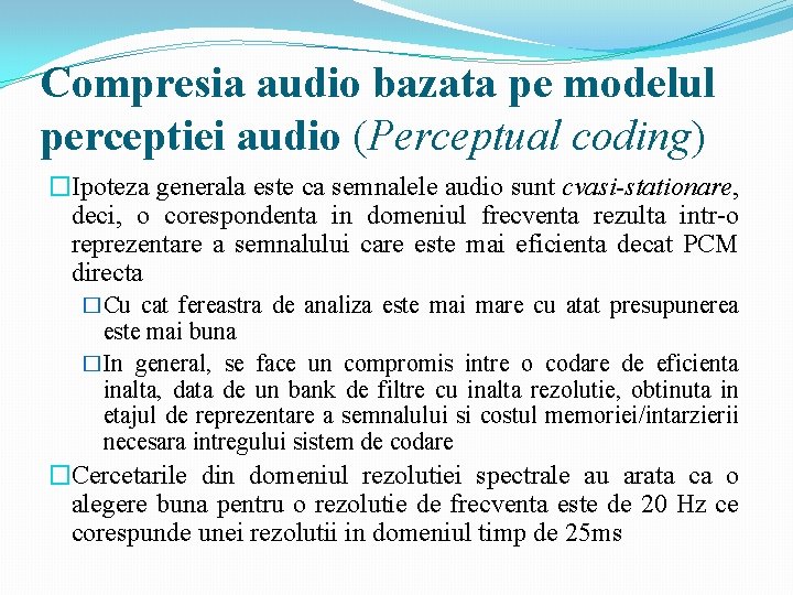 Compresia audio bazata pe modelul perceptiei audio (Perceptual coding) �Ipoteza generala este ca semnalele Compresia audio bazata pe modelul perceptiei audio (Perceptual coding) �Ipoteza generala este ca semnalele