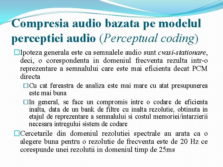 Compresia audio bazata pe modelul perceptiei audio (Perceptual coding) �Ipoteza generala este ca semnalele