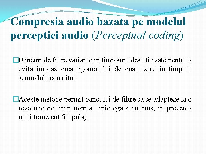 Compresia audio bazata pe modelul perceptiei audio (Perceptual coding) �Bancuri de filtre variante in