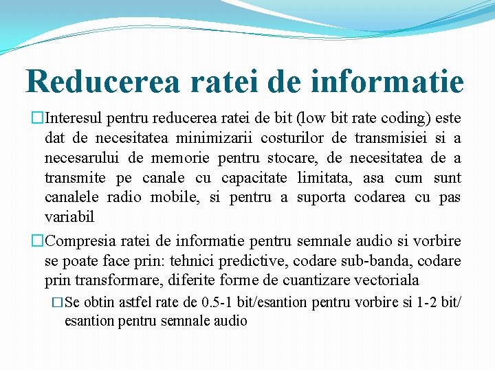 Reducerea ratei de informatie �Interesul pentru reducerea ratei de bit (low bit rate coding)