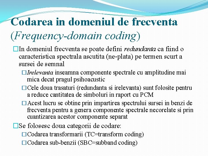Codarea in domeniul de frecventa (Frequency-domain coding) �In domeniul frecventa se poate defini redundanta