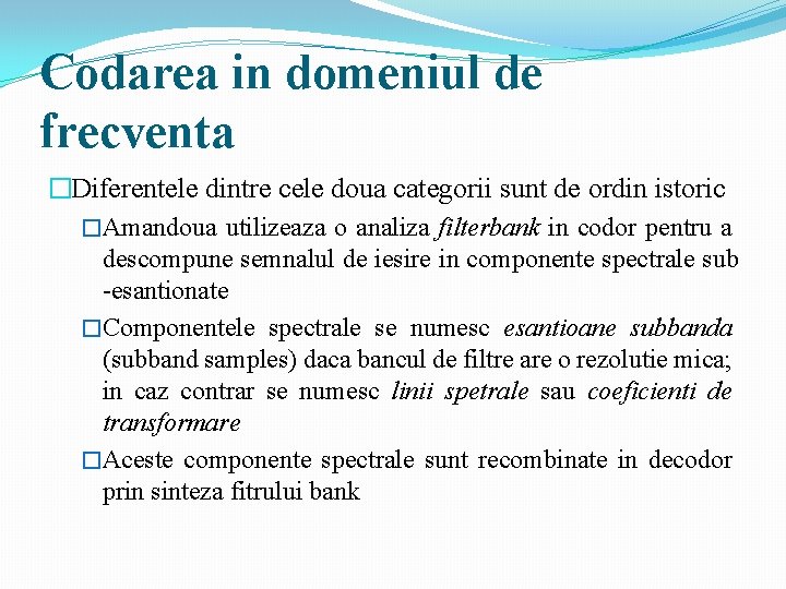 Codarea in domeniul de frecventa �Diferentele dintre cele doua categorii sunt de ordin istoric Codarea in domeniul de frecventa �Diferentele dintre cele doua categorii sunt de ordin istoric