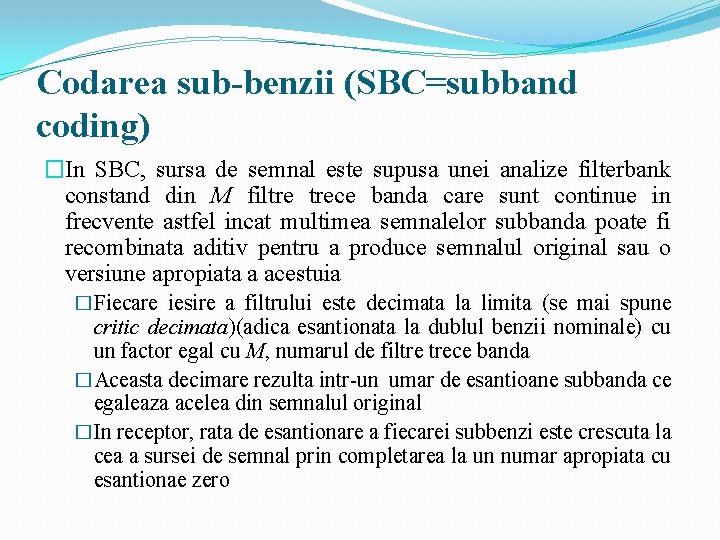 Codarea sub-benzii (SBC=subband coding) �In SBC, sursa de semnal este supusa unei analize filterbank