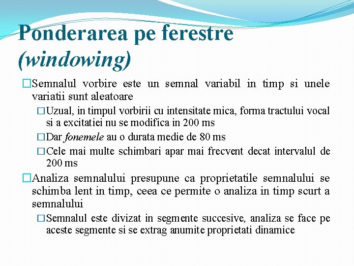 Ponderarea pe ferestre (windowing) �Semnalul vorbire este un semnal variabil in timp si unele