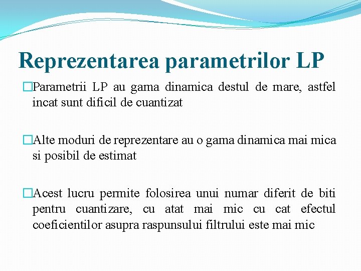 Reprezentarea parametrilor LP �Parametrii LP au gama dinamica destul de mare, astfel incat sunt