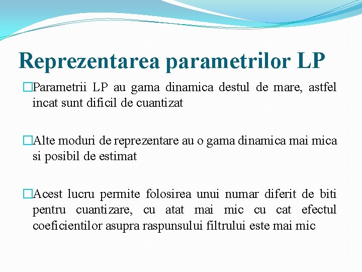 Reprezentarea parametrilor LP �Parametrii LP au gama dinamica destul de mare, astfel incat sunt Reprezentarea parametrilor LP �Parametrii LP au gama dinamica destul de mare, astfel incat sunt