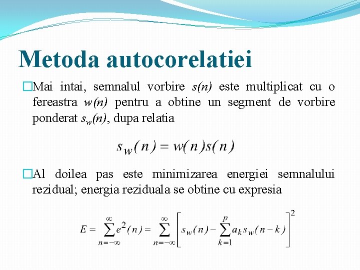 Metoda autocorelatiei �Mai intai, semnalul vorbire s(n) este multiplicat cu o fereastra w(n) pentru Metoda autocorelatiei �Mai intai, semnalul vorbire s(n) este multiplicat cu o fereastra w(n) pentru