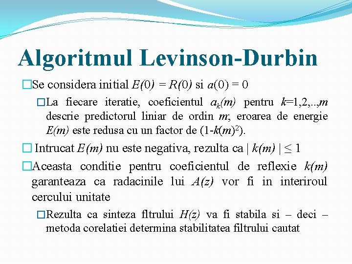 Algoritmul Levinson-Durbin �Se considera initial E(0) = R(0) si a(0) = 0 �La fiecare