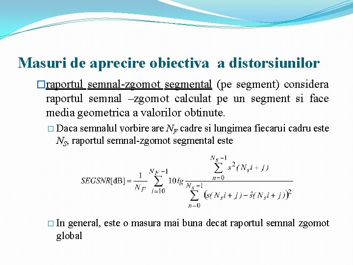 Masuri de aprecire obiectiva a distorsiunilor �raportul semnal-zgomot segmental (pe segment) considera raportul semnal