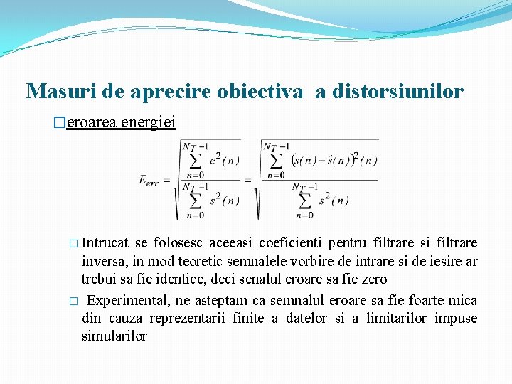 Masuri de aprecire obiectiva a distorsiunilor �eroarea energiei � Intrucat se folosesc aceeasi coeficienti Masuri de aprecire obiectiva a distorsiunilor �eroarea energiei � Intrucat se folosesc aceeasi coeficienti