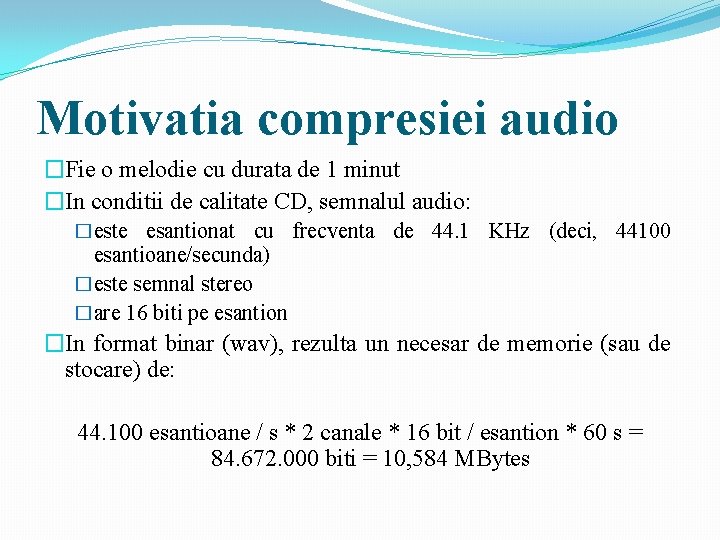 Motivatia compresiei audio �Fie o melodie cu durata de 1 minut �In conditii de