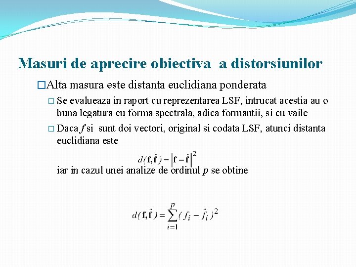 Masuri de aprecire obiectiva a distorsiunilor �Alta masura este distanta euclidiana ponderata � Se Masuri de aprecire obiectiva a distorsiunilor �Alta masura este distanta euclidiana ponderata � Se