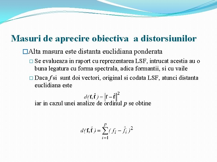 Masuri de aprecire obiectiva a distorsiunilor �Alta masura este distanta euclidiana ponderata � Se