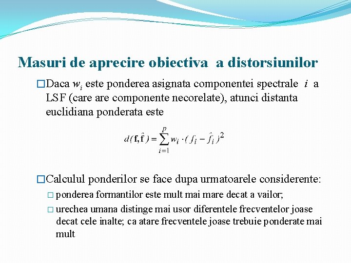 Masuri de aprecire obiectiva a distorsiunilor �Daca wi este ponderea asignata componentei spectrale i Masuri de aprecire obiectiva a distorsiunilor �Daca wi este ponderea asignata componentei spectrale i