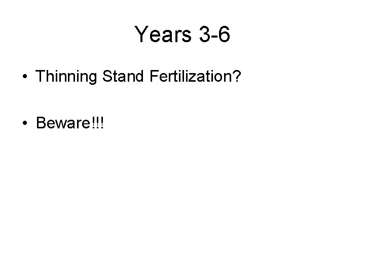 Years 3 -6 • Thinning Stand Fertilization? • Beware!!! 