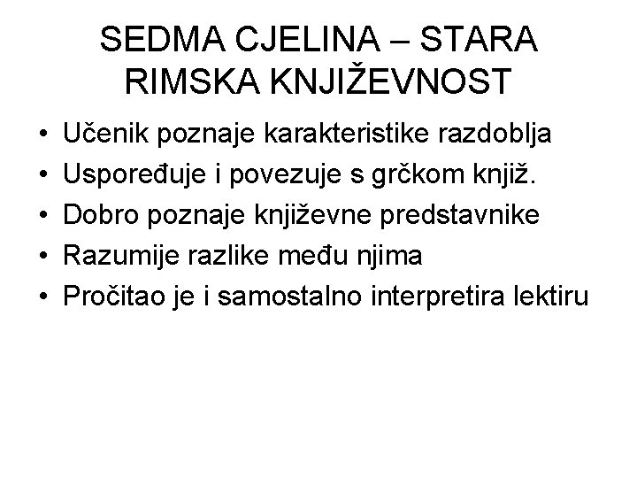 SEDMA CJELINA – STARA RIMSKA KNJIŽEVNOST • • • Učenik poznaje karakteristike razdoblja Uspoređuje