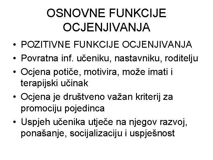 OSNOVNE FUNKCIJE OCJENJIVANJA • POZITIVNE FUNKCIJE OCJENJIVANJA • Povratna inf. učeniku, nastavniku, roditelju •