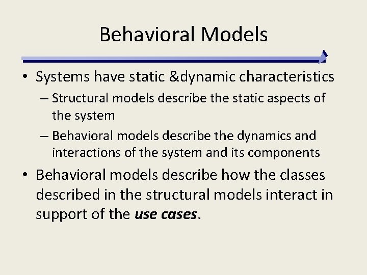 Behavioral Models • Systems have static &dynamic characteristics – Structural models describe the static