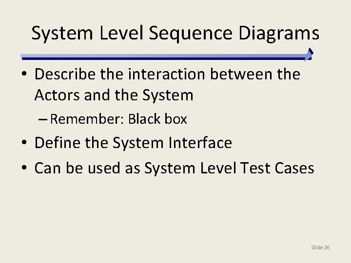 System Level Sequence Diagrams • Describe the interaction between the Actors and the System