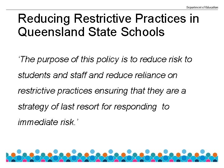 Reducing Restrictive Practices in Queensland State Schools ‘The purpose of this policy is to