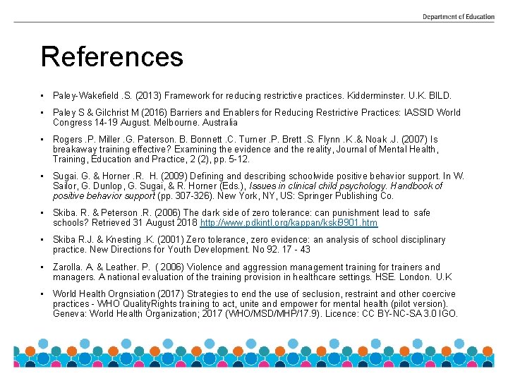 References • Paley-Wakefield. S. (2013) Framework for reducing restrictive practices. Kidderminster. U. K. BILD.